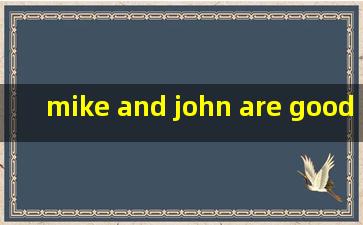 mike and john are good friends